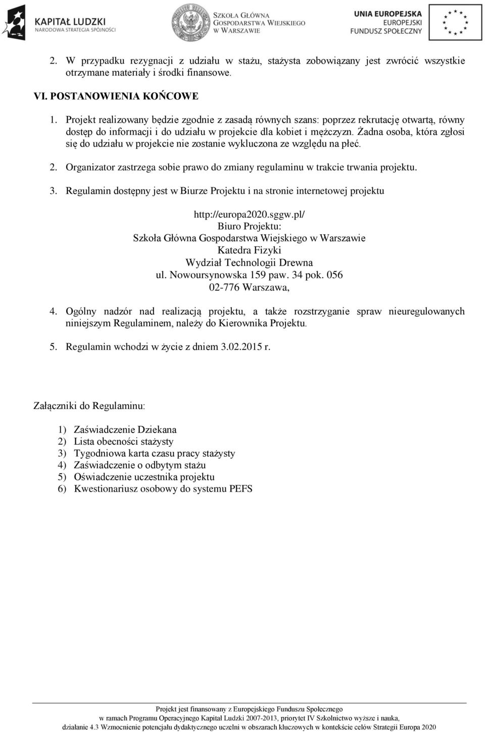 Żadna osoba, która zgłosi się do udziału w projekcie nie zostanie wykluczona ze względu na płeć. 2. Organizator zastrzega sobie prawo do zmiany regulaminu w trakcie trwania projektu. 3.