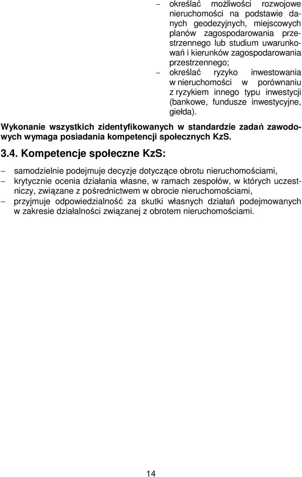 Wykonanie wszystkich zidentyfikowanych w standardzie zadań zawodowych wymaga posiadania kompetencji społecznych KzS. 3.4.