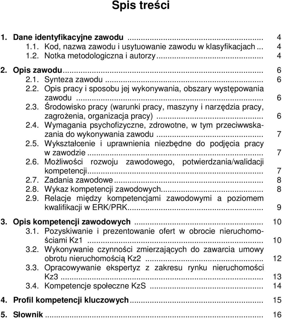 5. Wykształcenie i uprawnienia niezbędne do podjęcia pracy w zawodzie... 7 2.6. Możliwości rozwoju zawodowego, potwierdzania/walidacji kompetencji... 7 2.7. Zadania zawodowe... 8 