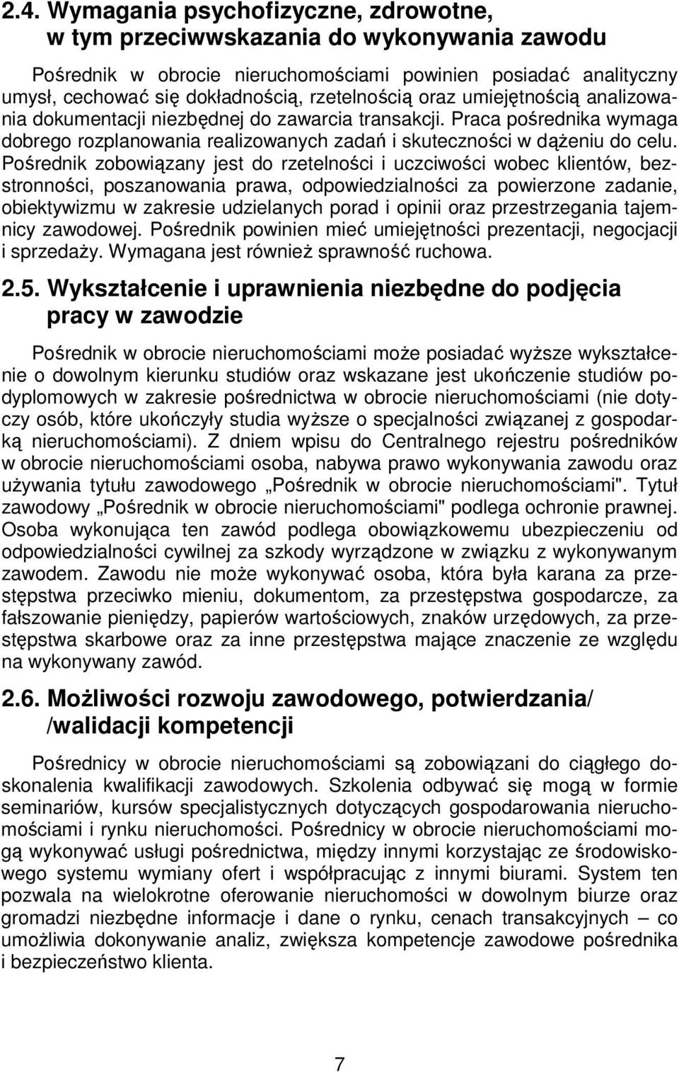 Pośrednik zobowiązany jest do rzetelności i uczciwości wobec klientów, bezstronności, poszanowania prawa, odpowiedzialności za powierzone zadanie, obiektywizmu w zakresie udzielanych porad i opinii