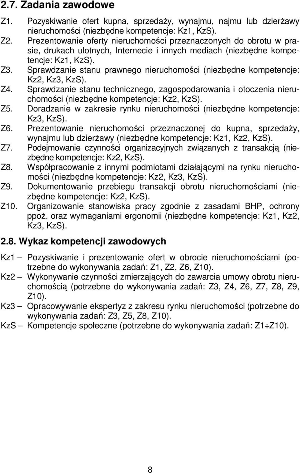 Sprawdzanie stanu prawnego nieruchomości (niezbędne kompetencje: Kz2, Kz3, KzS). Z4. Sprawdzanie stanu technicznego, zagospodarowania i otoczenia nieruchomości (niezbędne kompetencje: Kz2, KzS). Z5.