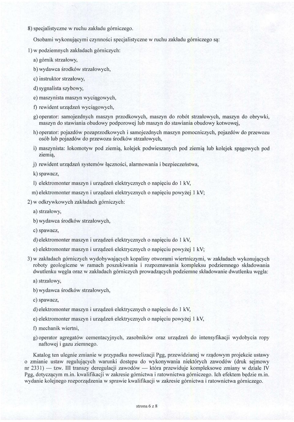 sygnalista szybowy, e) maszynista maszyn wyciągowych, f) rewident urządzeń wyciągowych, g) operator: samojezdnych maszyn przodkowych, maszyn do robót strzałowych, maszyn do obrywki, maszyn do