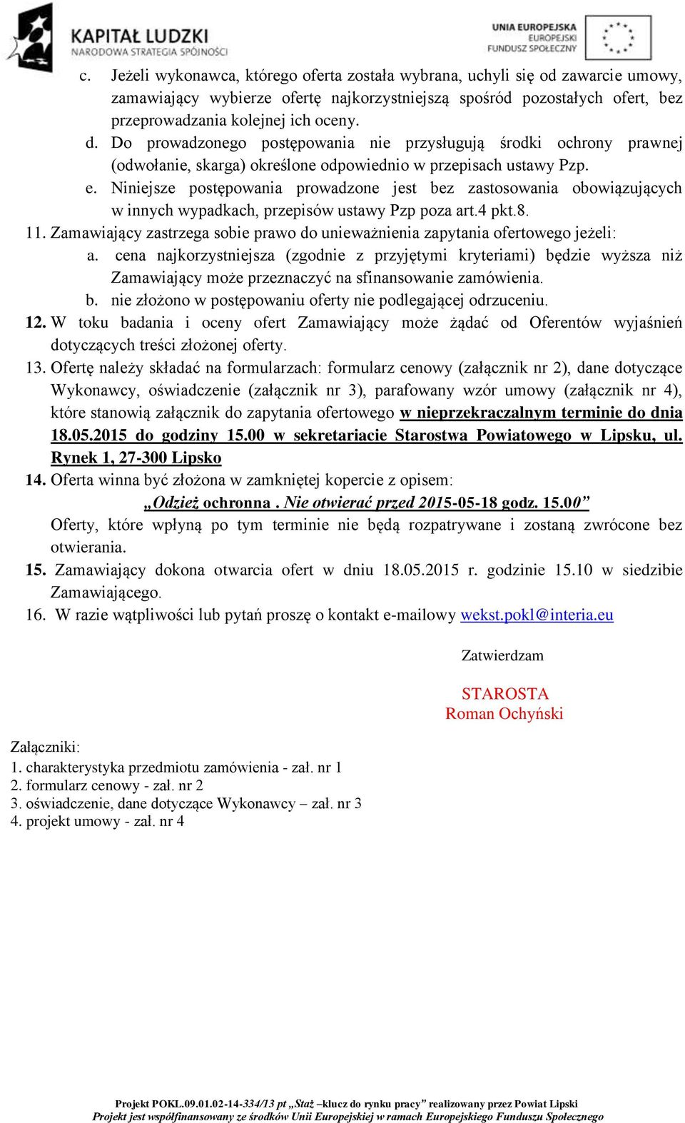 Niniejsze postępowania prowadzone jest bez zastosowania obowiązujących w innych wypadkach, przepisów ustawy Pzp poza art.4 pkt.8. 11.