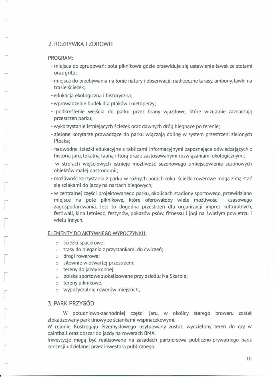 parku; - wykrzystanie istniejących ścieżek raz dawnych dróg biegnące p terenie; - zielne krytarze prwadzące d parku włączają dlinę w system przestrzeni zielnych Płcka; - nadwdne ścieżki edukacyjne z