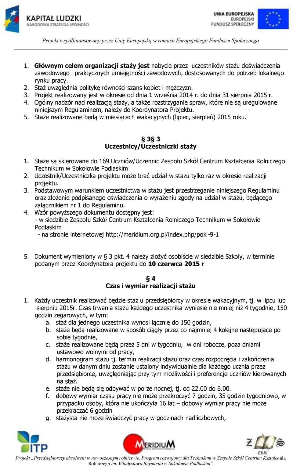 Ogólny nadzór nad realizacją staży, a także rozstrzyganie spraw, które nie są uregulowane niniejszym Regulaminem, należy do Koordynatora Projektu. 5.