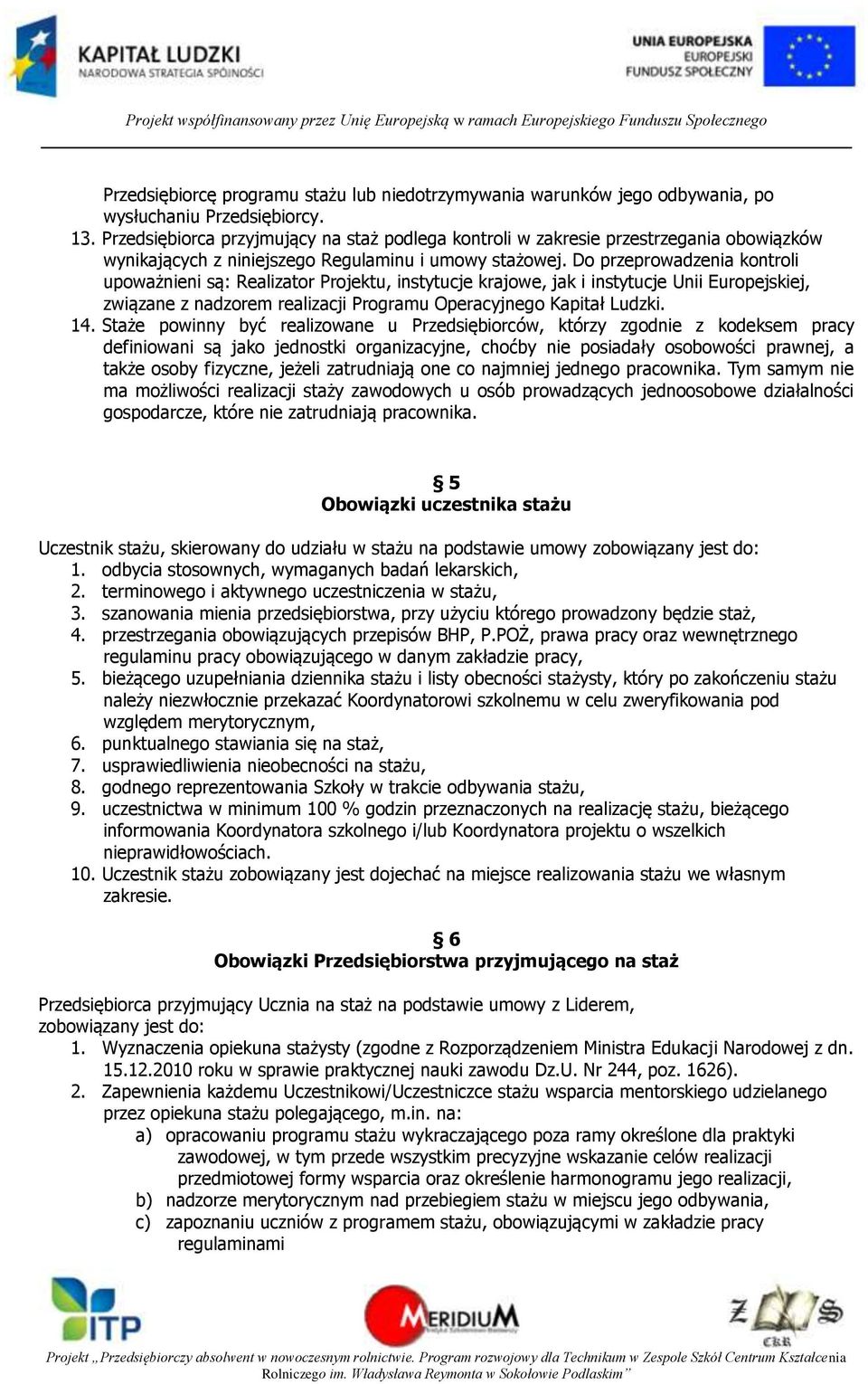 Do przeprowadzenia kontroli upoważnieni są: Realizator Projektu, instytucje krajowe, jak i instytucje Unii Europejskiej, związane z nadzorem realizacji Programu Operacyjnego Kapitał Ludzki. 14.