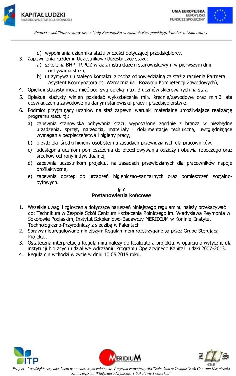 Wzmacniania i Rozwoju Kompetencji Zawodowych), 4. Opiekun stażysty może mieć pod swą opieką max. 3 uczniów skierowanych na staż. 5. Opiekun stażysty winien posiadać wykształcenie min.