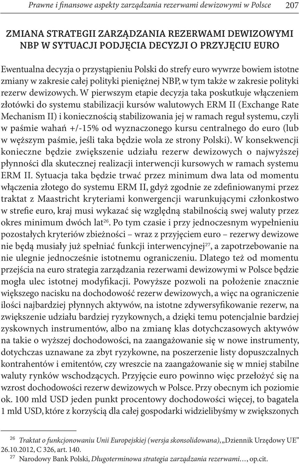 W pierwszym etapie decyzja taka poskutkuje włączeniem złotówki do systemu stabilizacji kursów walutowych ERM II (Exchange Rate Mechanism II) i koniecznością stabilizowania jej w ramach reguł systemu,