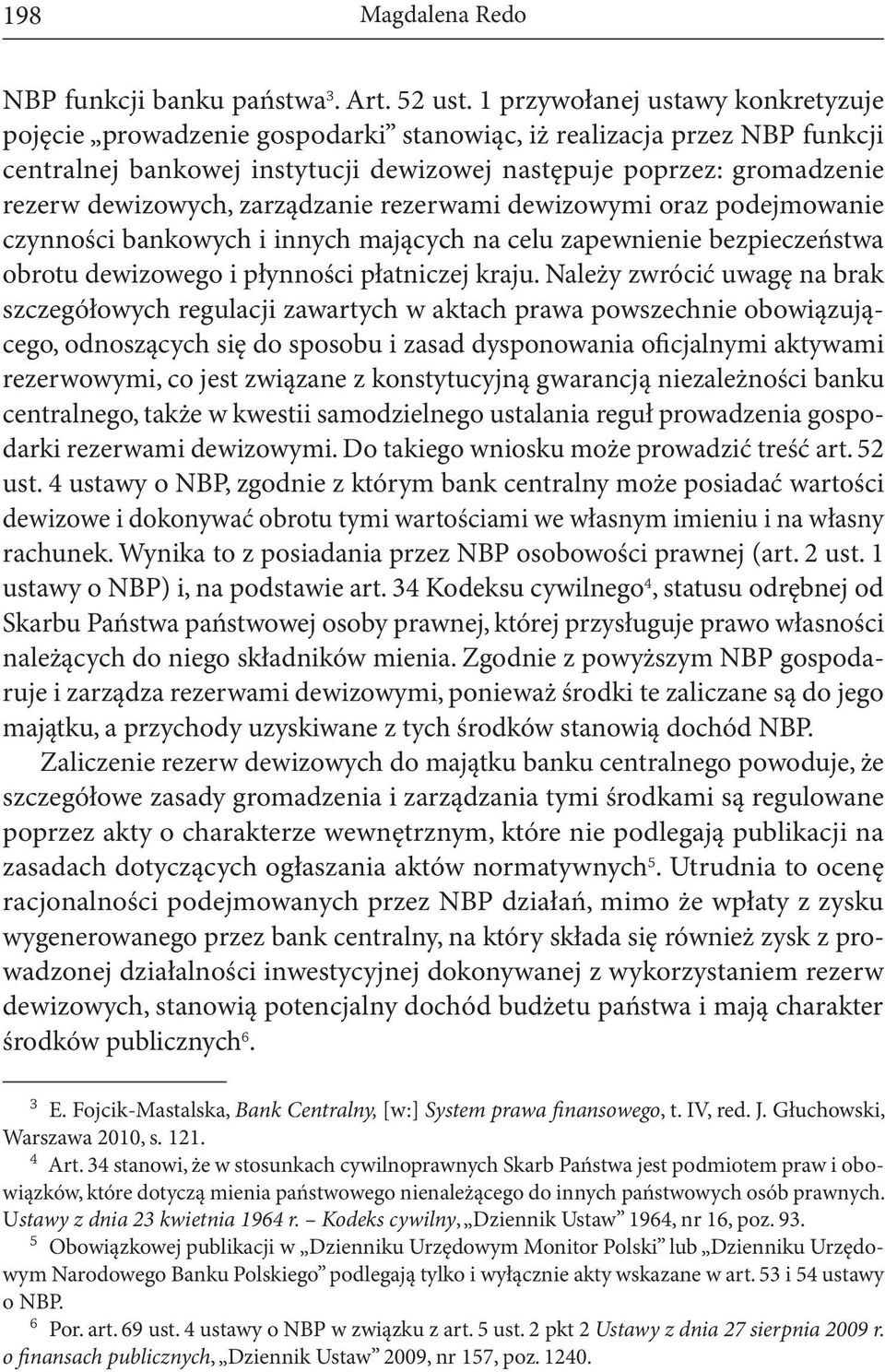 zarządzanie rezerwami dewizowymi oraz podejmowanie czynności bankowych i innych mających na celu zapewnienie bezpieczeństwa obrotu dewizowego i płynności płatniczej kraju.