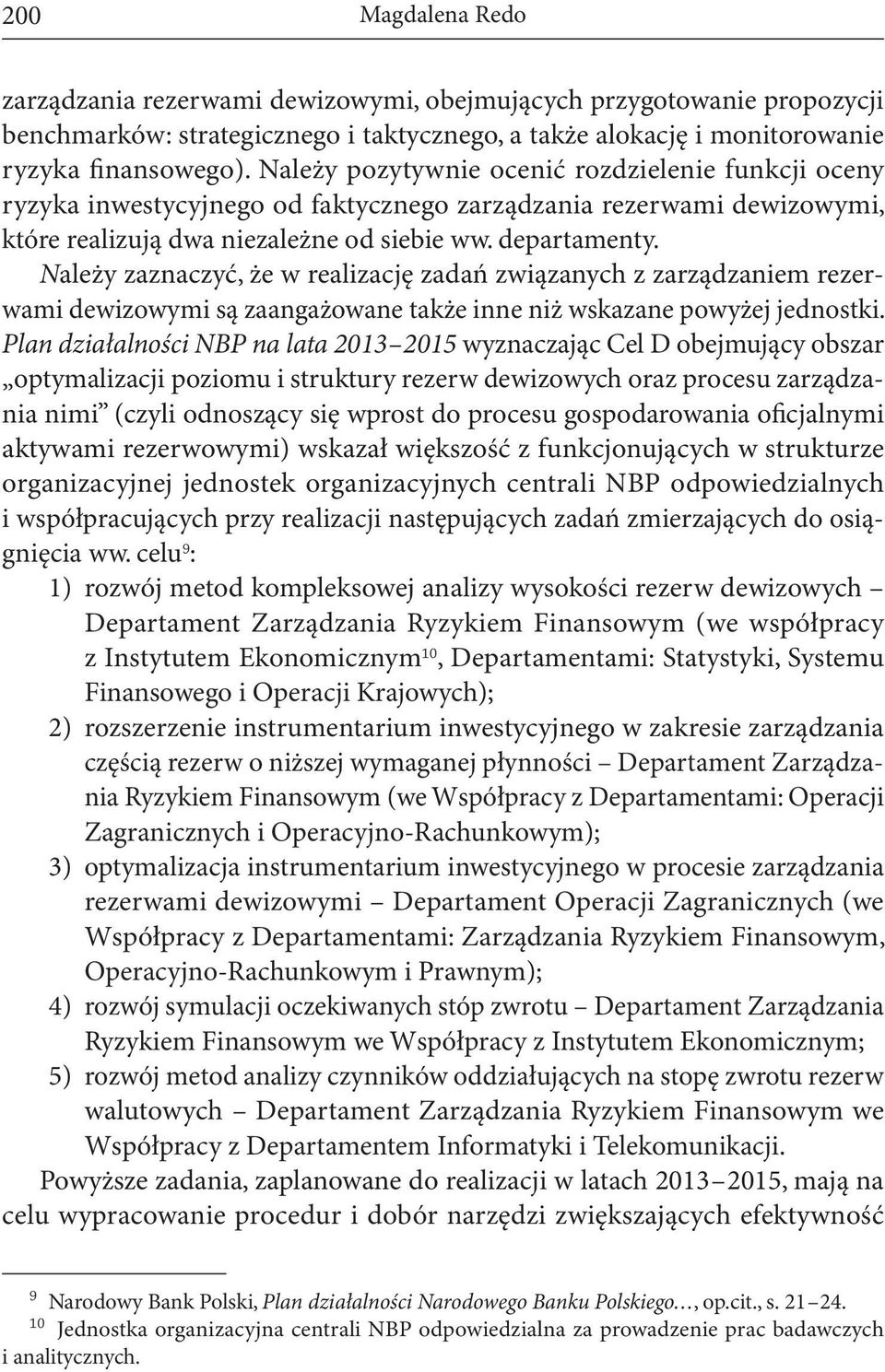 Należy zaznaczyć, że w realizację zadań związanych z zarządzaniem rezerwami dewizowymi są zaangażowane także inne niż wskazane powyżej jednostki.