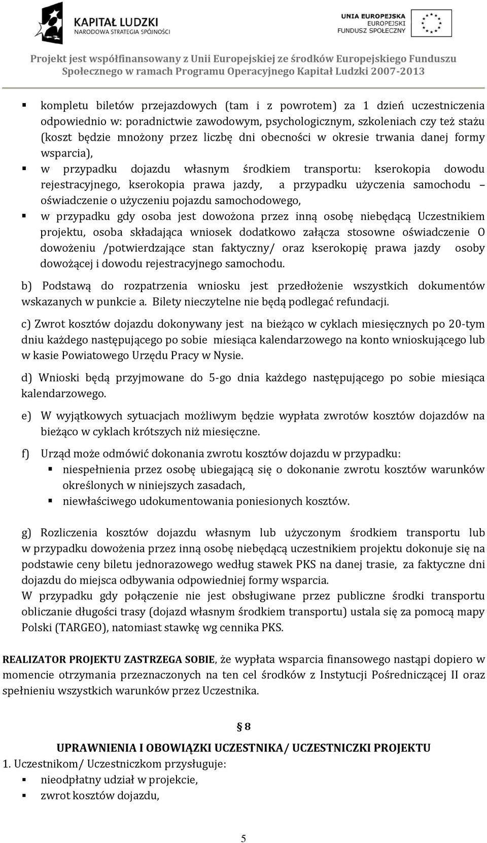 oświadczenie o użyczeniu pojazdu samochodowego, w przypadku gdy osoba jest dowożona przez inną osobę niebędącą Uczestnikiem projektu, osoba składająca wniosek dodatkowo załącza stosowne oświadczenie