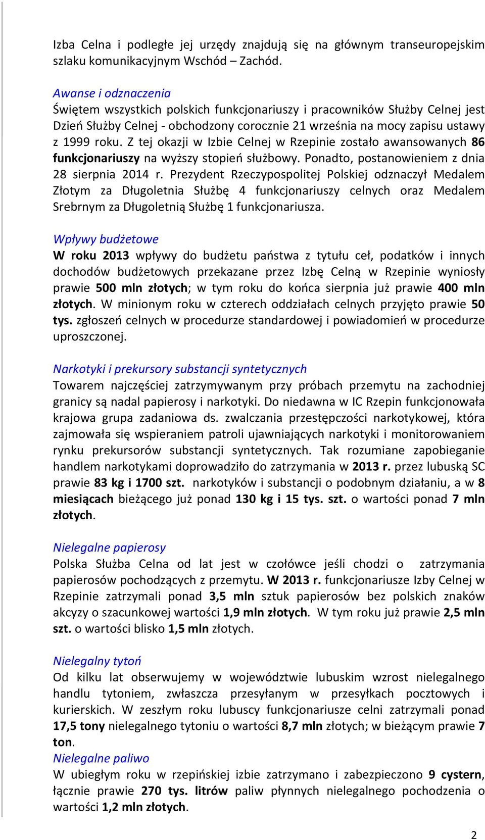 Z tej okazji w Izbie Celnej w Rzepinie zostało awansowanych 86 funkcjonariuszy na wyższy stopień służbowy. Ponadto, postanowieniem z dnia 28 sierpnia 2014 r.