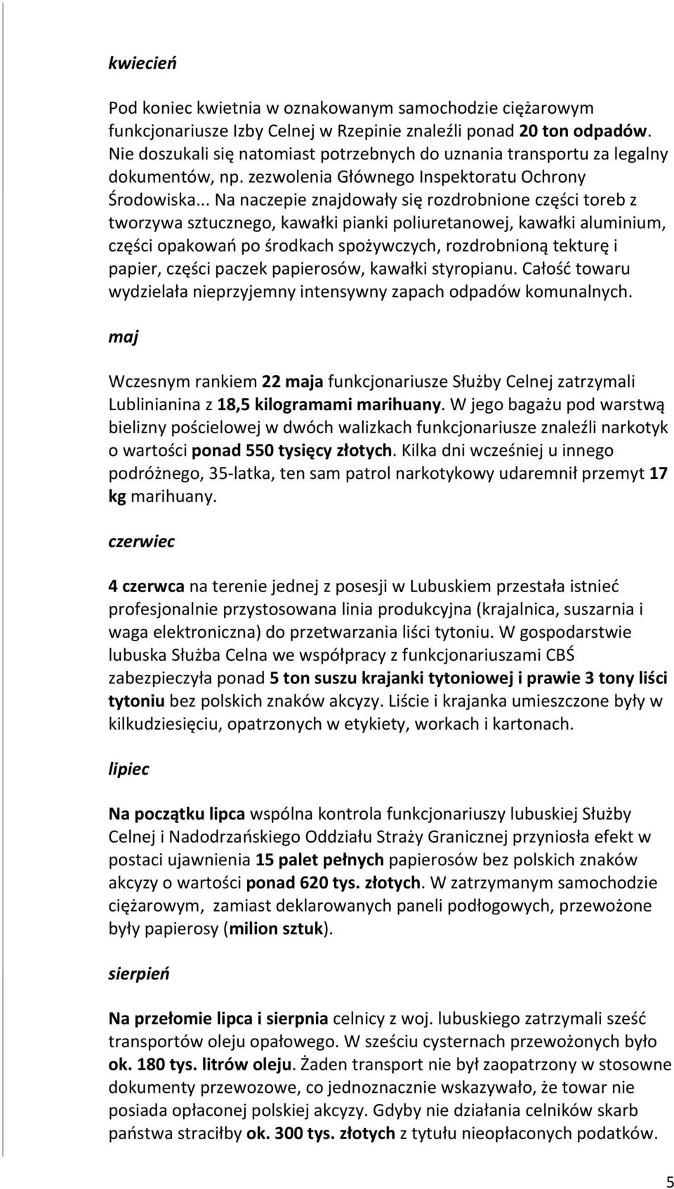 .. Na naczepie znajdowały się rozdrobnione części toreb z tworzywa sztucznego, kawałki pianki poliuretanowej, kawałki aluminium, części opakowań po środkach spożywczych, rozdrobnioną tekturę i