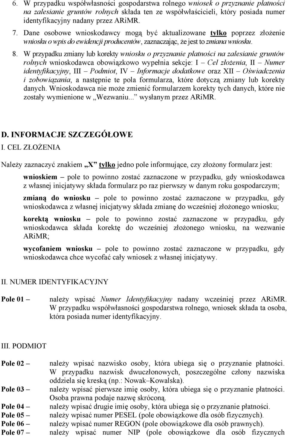 W przypadku zmiany lub korekty wniosku o przyznanie płatności na zalesianie gruntów rolnych wnioskodawca obowiązkowo wypełnia sekcje: I Cel złożenia, II Numer identyfikacyjny, III Podmiot, IV