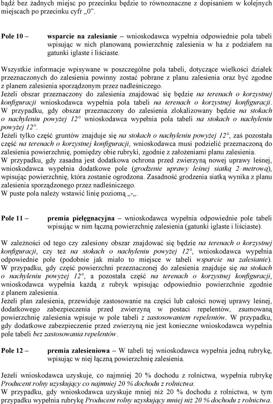 Wszystkie informacje wpisywane w poszczególne pola tabeli, dotyczące wielkości działek przeznaczonych do zalesienia powinny zostać pobrane z planu zalesienia oraz być zgodne z planem zalesienia