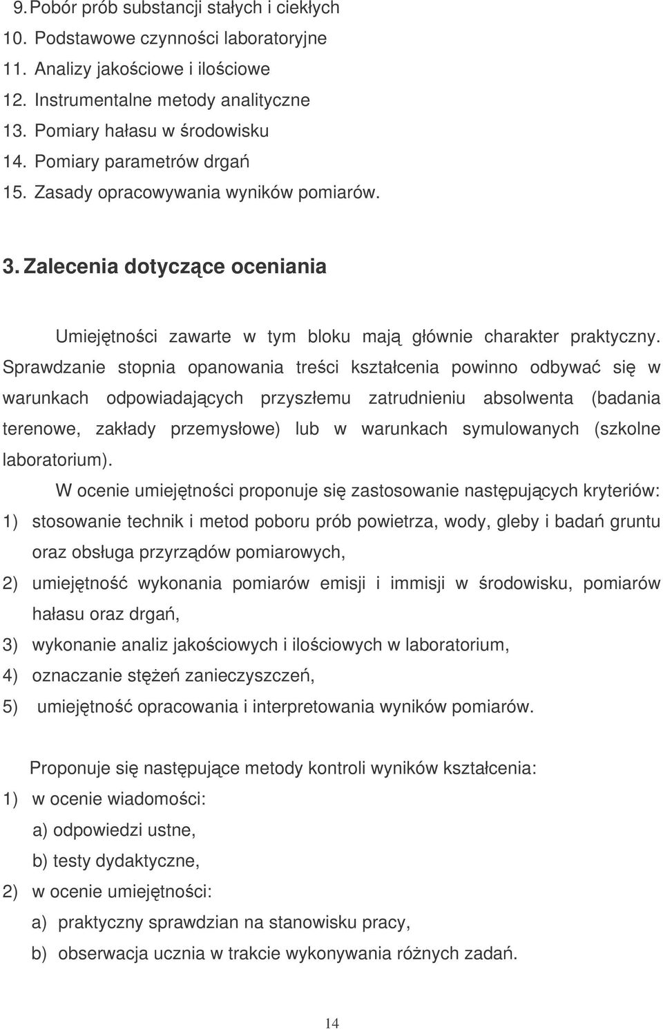 Sprawdzanie stopnia opanowania treci kształcenia powinno odbywa si w warunkach odpowiadajcych przyszłemu zatrudnieniu absolwenta (badania terenowe, zakłady przemysłowe) lub w warunkach symulowanych