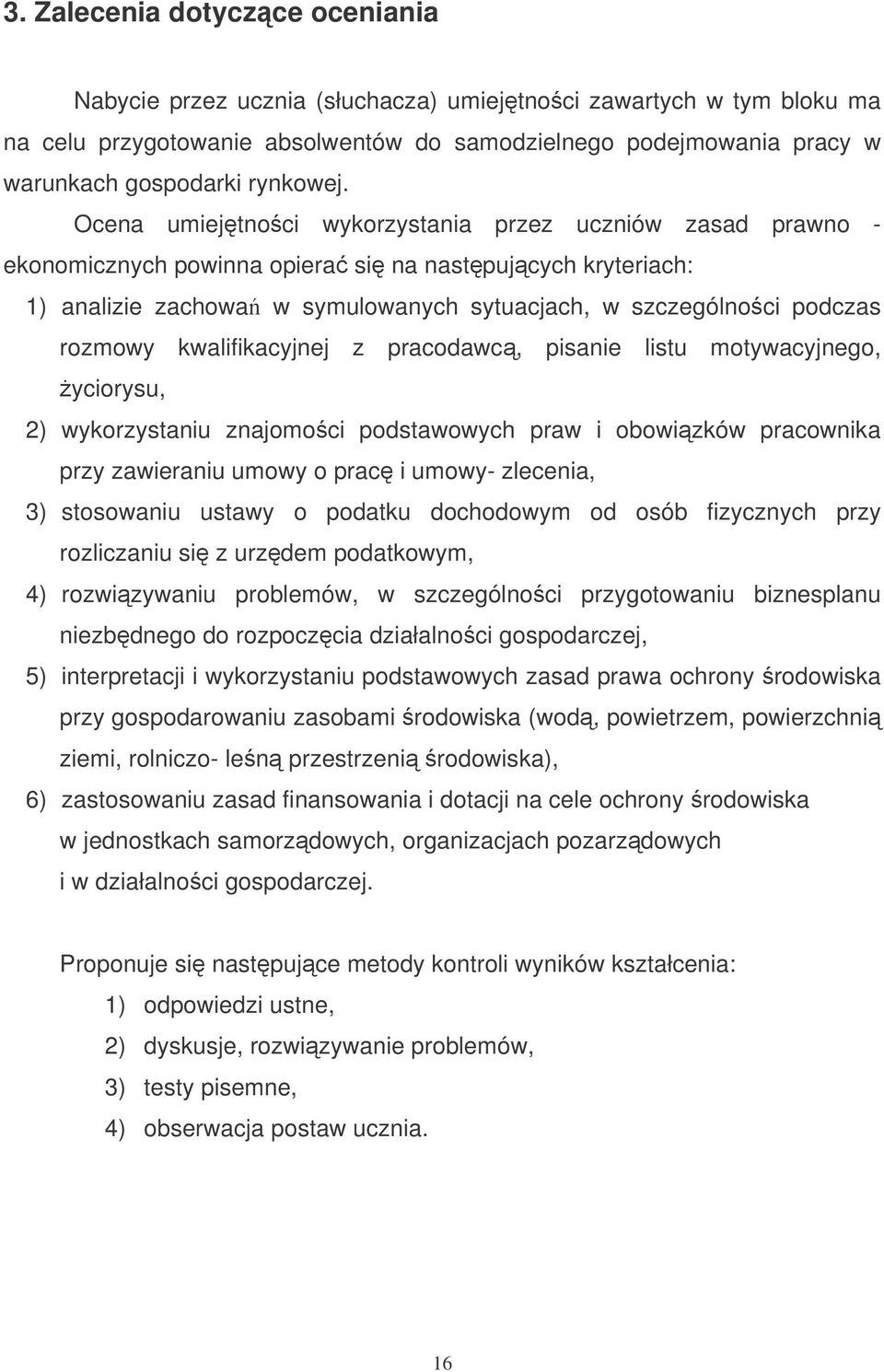 Ocena umiejtnoci wykorzystania przez uczniów zasad prawno - ekonomicznych powinna opiera si na nastpujcych kryteriach: 1) analizie zachowa w symulowanych sytuacjach, w szczególnoci podczas rozmowy