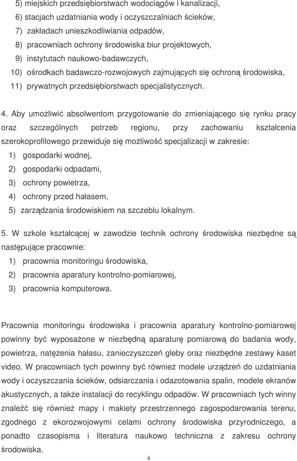 Aby umoliwi absolwentom przygotowanie do zmieniajcego si rynku pracy oraz szczególnych potrzeb regionu, przy zachowaniu kształcenia szerokoprofilowego przewiduje si moliwo specjalizacji w zakresie: