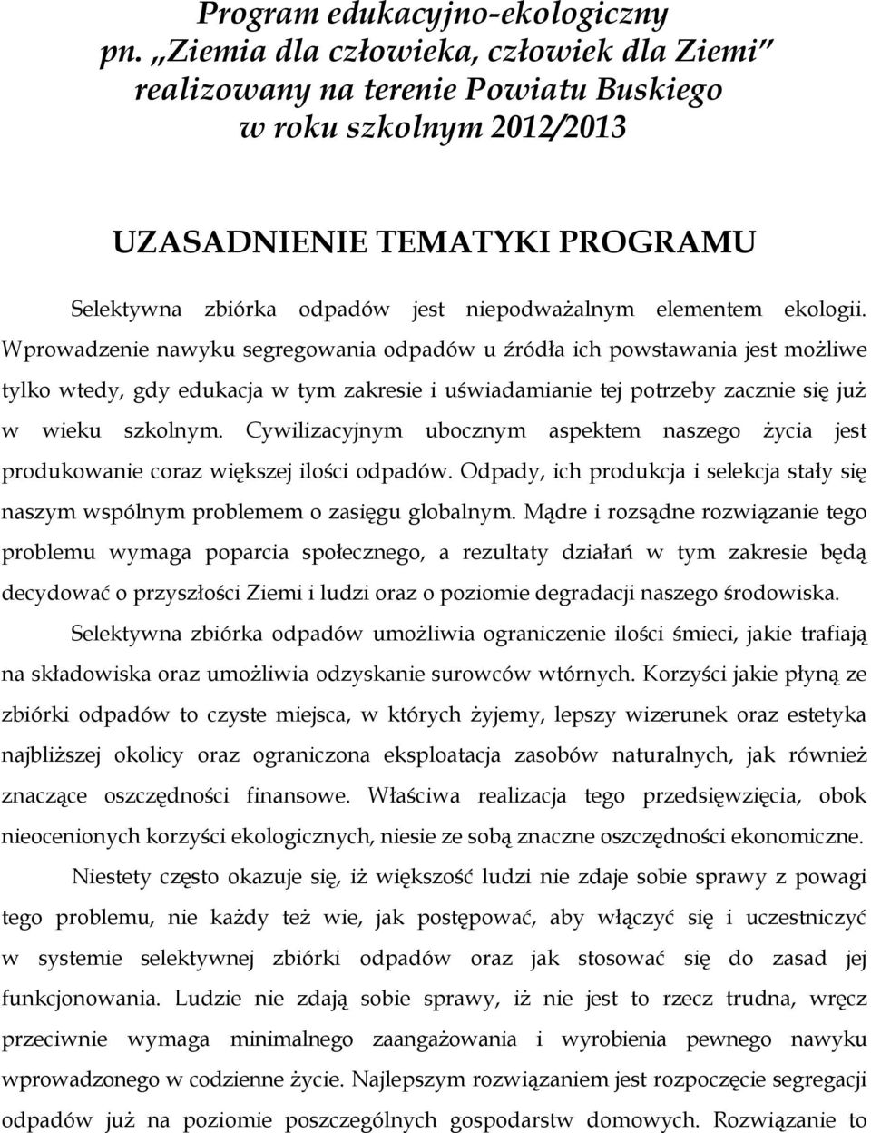 ekologii. Wprowadzenie nawyku segregowania odpadów u źródła ich powstawania jest możliwe tylko wtedy, gdy edukacja w tym zakresie i uświadamianie tej potrzeby zacznie się już w wieku szkolnym.