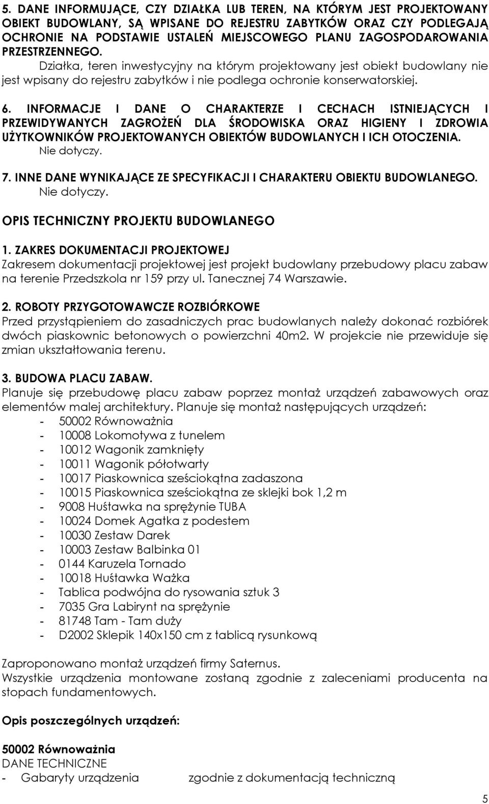 INFORMACJE I DANE O CHARAKTERZE I CECHACH ISTNIEJĄCYCH I PRZEWIDYWANYCH ZAGROŻEŃ DLA ŚRODOWISKA ORAZ HIGIENY I ZDROWIA UŻYTKOWNIKÓW PROJEKTOWANYCH OBIEKTÓW BUDOWLANYCH I ICH OTOCZENIA. Nie dotyczy. 7.