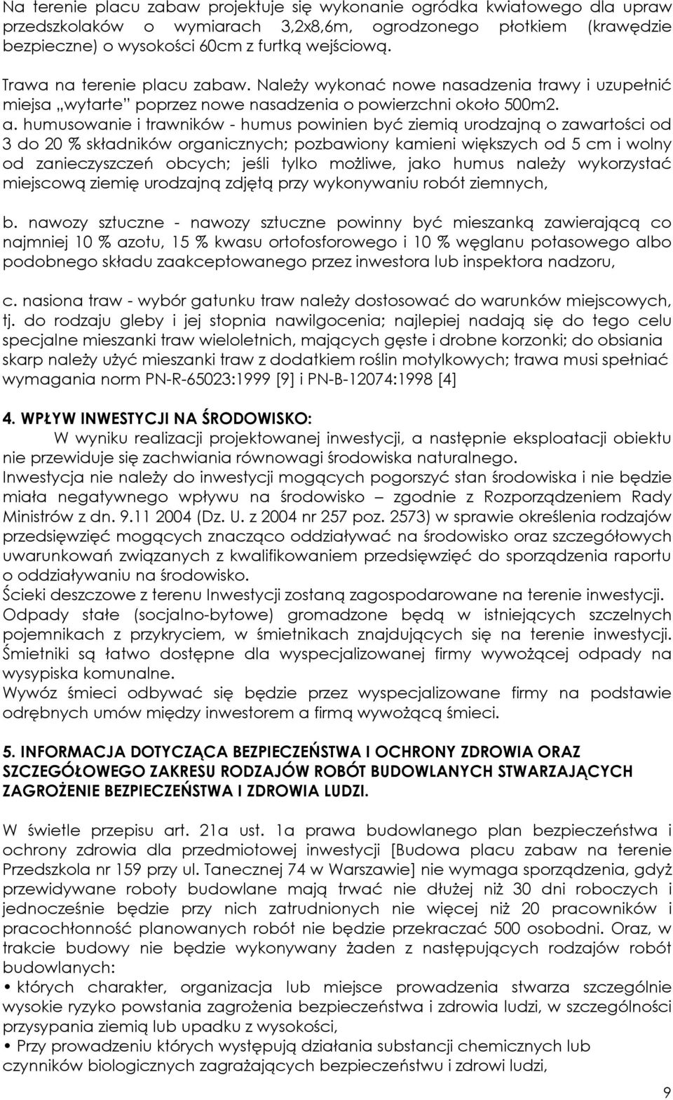 humusowanie i trawników - humus powinien być ziemią urodzajną o zawartości od 3 do 20 % składników organicznych; pozbawiony kamieni większych od 5 cm i wolny od zanieczyszczeń obcych; jeśli tylko