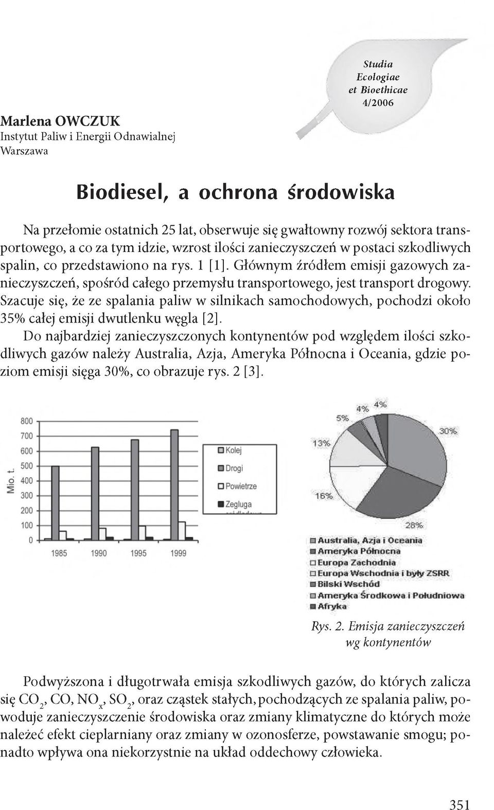 Głównym źródłem emisji gazowych zanieczyszczeń, spośród całego przemysłu transportowego, jest transport drogowy.