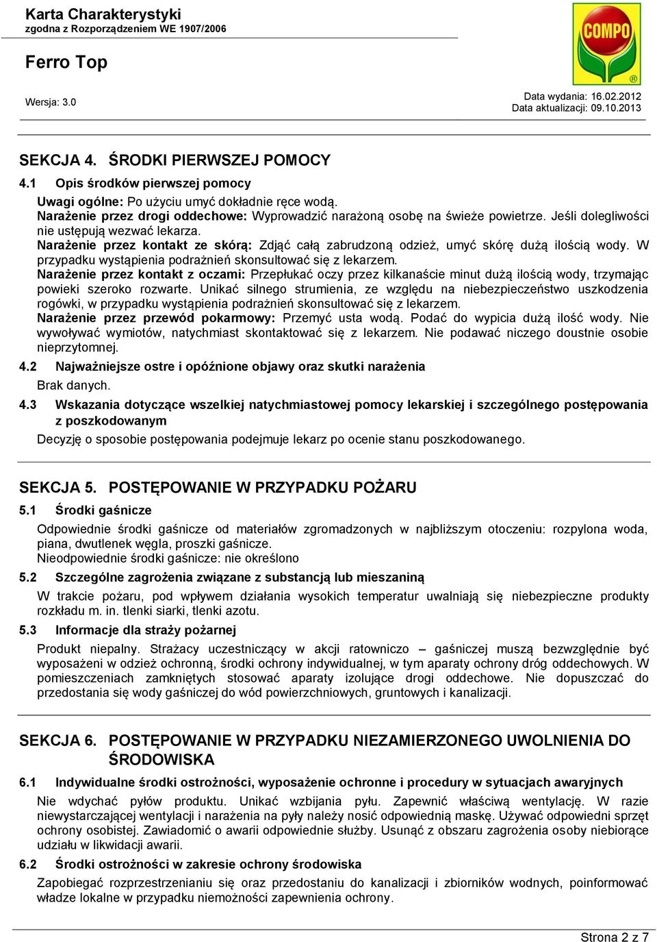 W przypadku wystąpienia podrażnień skonsultować się z lekarzem. Narażenie przez kontakt z oczami: Przepłukać oczy przez kilkanaście minut dużą ilością wody, trzymając powieki szeroko rozwarte.