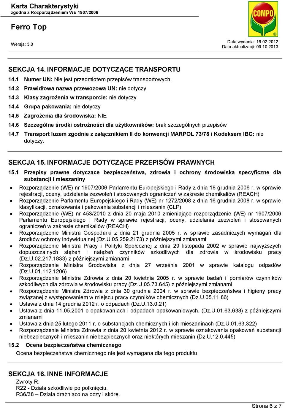 7 Transport luzem zgodnie z załącznikiem II do konwencji MARPOL 73/78 i Kodeksem IBC: nie dotyczy. SEKCJA 15. INFORMACJE DOTYCZĄCE PRZEPISÓW PRAWNYCH 15.