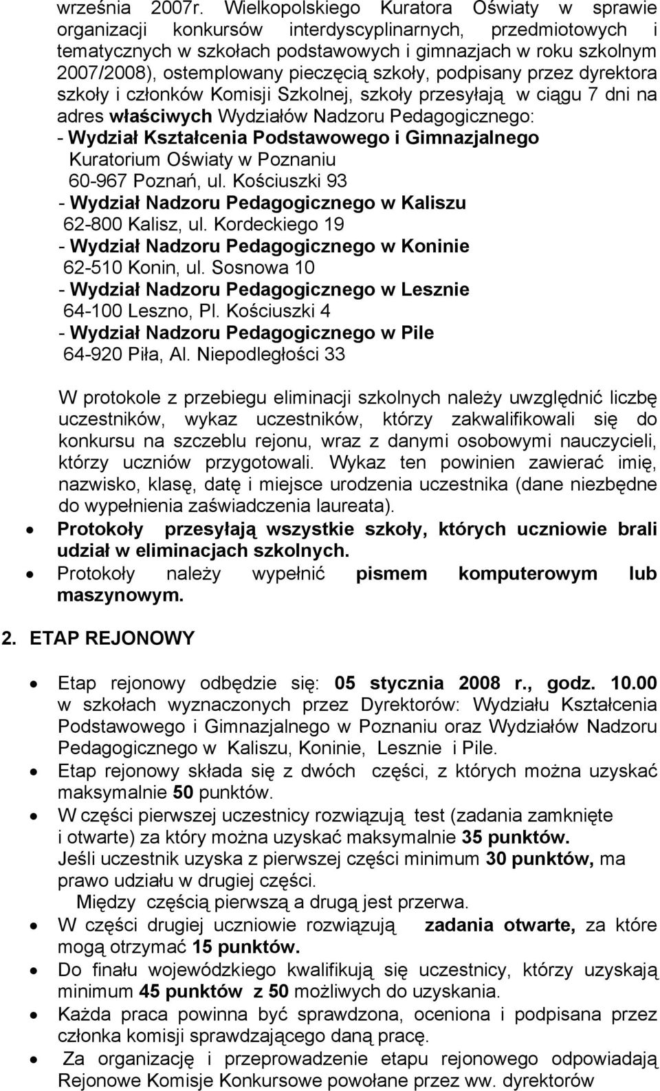 pieczęcią szkoły, podpisany przez dyrektora szkoły i członków Komisji Szkolnej, szkoły przesyłają w ciągu 7 dni na adres właściwych Wydziałów Nadzoru Pedagogicznego: - Wydział Kształcenia