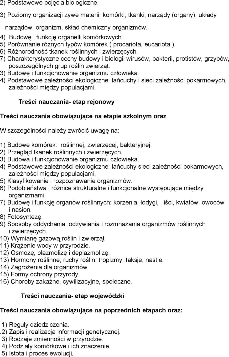 7) Charakterystyczne cechy budowy i biologii wirusów, bakterii, protistów, grzybów, poszczególnych grup roślin zwierząt. 3) Budowę i funkcjonowanie organizmu człowieka.