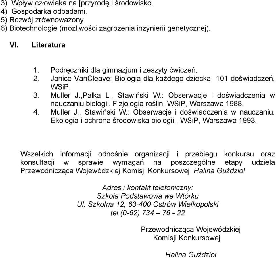 : Obserwacje i doświadczenia w nauczaniu biologii. Fizjologia roślin. WSiP, Warszawa 1988. 4. Muller J., Stawiński W.: Obserwacje i doświadczenia w nauczaniu. Ekologia i ochrona środowiska biologii.