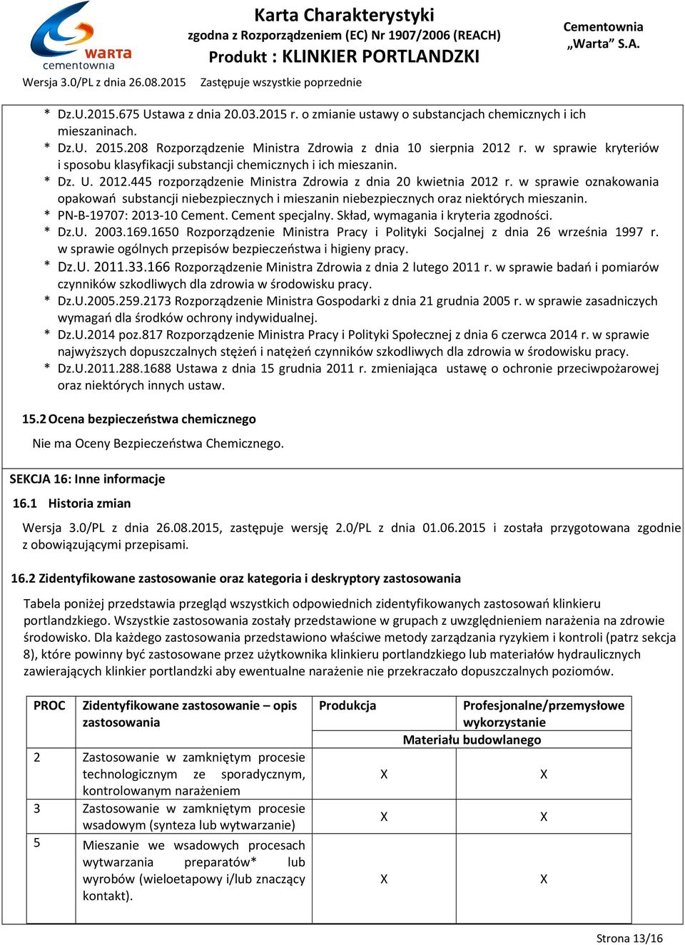 w sprawie oznakowania opakowań substancji niebezpiecznych i mieszanin niebezpiecznych oraz niektórych mieszanin. * PN-B-19707: 2013-10 Cement. Cement specjalny. Skład, wymagania i kryteria zgodności.