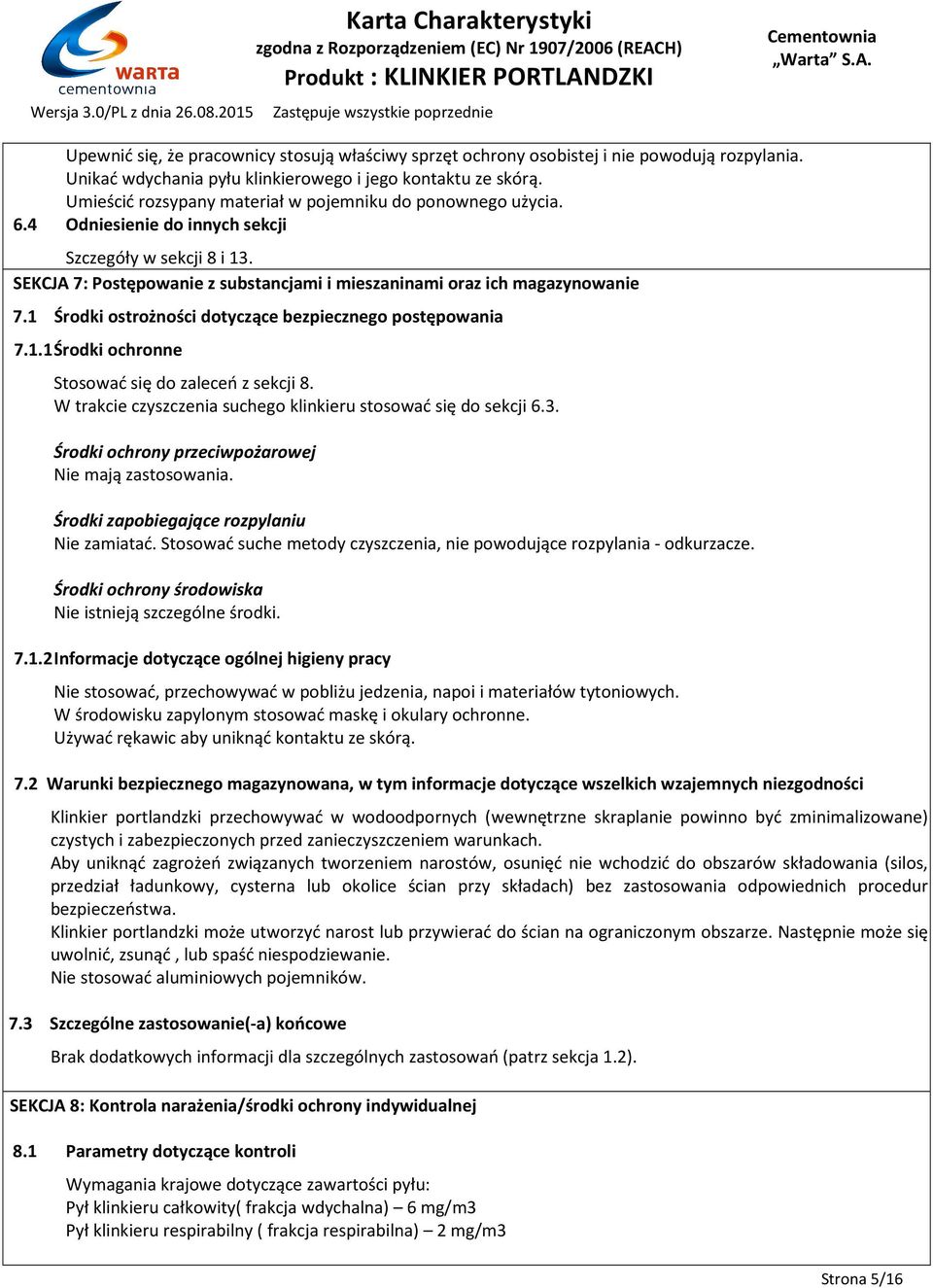 1 Środki ostrożności dotyczące bezpiecznego postępowania 7.1.1 Środki ochronne Stosować się do zaleceń z sekcji 8. W trakcie czyszczenia suchego klinkieru stosować się do sekcji 6.3.