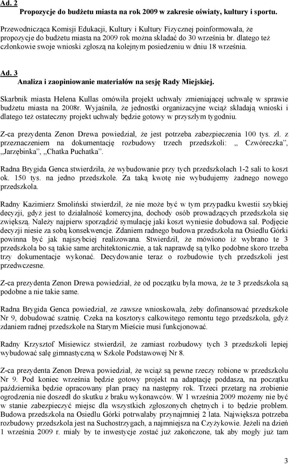 dlatego też członkowie swoje wnioski zgłoszą na kolejnym posiedzeniu w dniu 18 września. Ad. 3 Analiza i zaopiniowanie materiałów na sesję Rady Miejskiej.