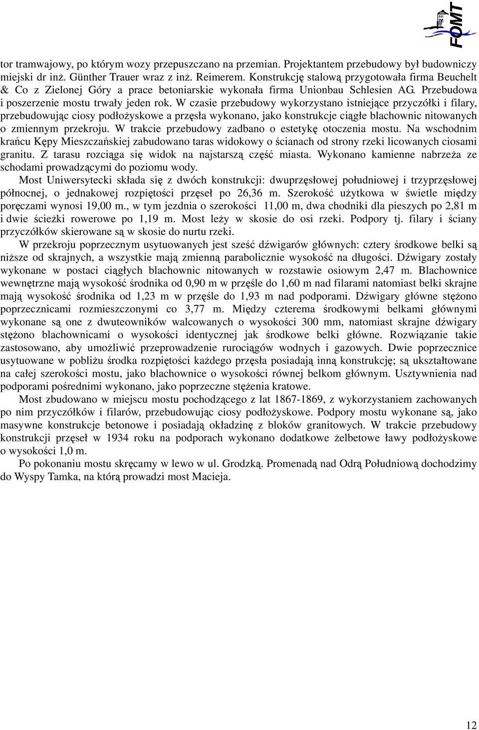 W czasie przebudowy wykorzystano istniejące przyczółki i filary, przebudowując ciosy podłożyskowe a przęsła wykonano, jako konstrukcje ciągłe blachownic nitowanych o zmiennym przekroju.