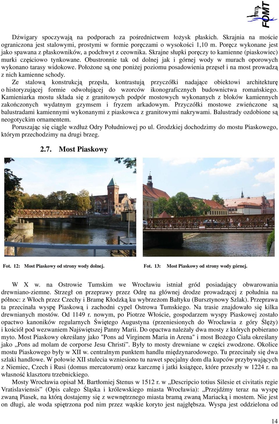 Obustronnie tak od dolnej jak i górnej wody w murach oporowych wykonano tarasy widokowe. Położone są one poniżej poziomu posadowienia przęseł i na most prowadzą z nich kamienne schody.