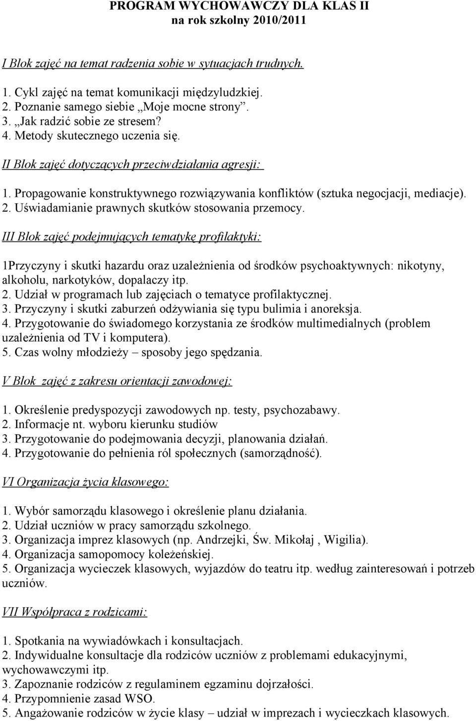 Propagowanie konstruktywnego rozwiązywania konfliktów (sztuka negocjacji, mediacje). 2. Uświadamianie prawnych skutków stosowania przemocy.