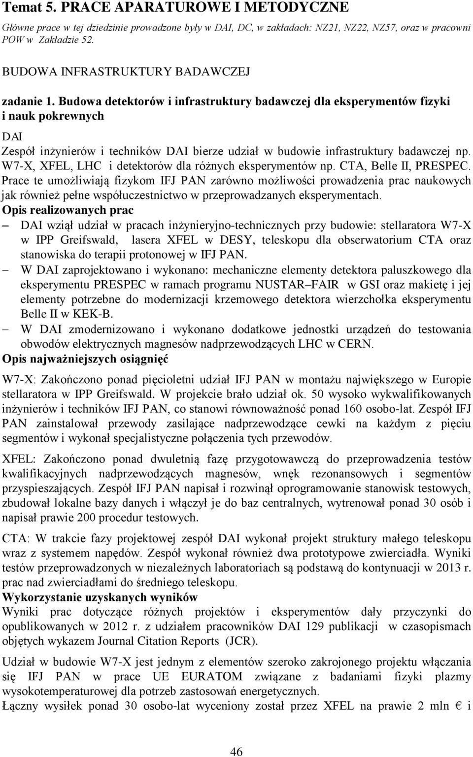 Budowa detektorów i infrastruktury badawczej dla eksperymentów fizyki i nauk pokrewnych DAI Zespół inżynierów i techników DAI bierze udział w budowie infrastruktury badawczej np.