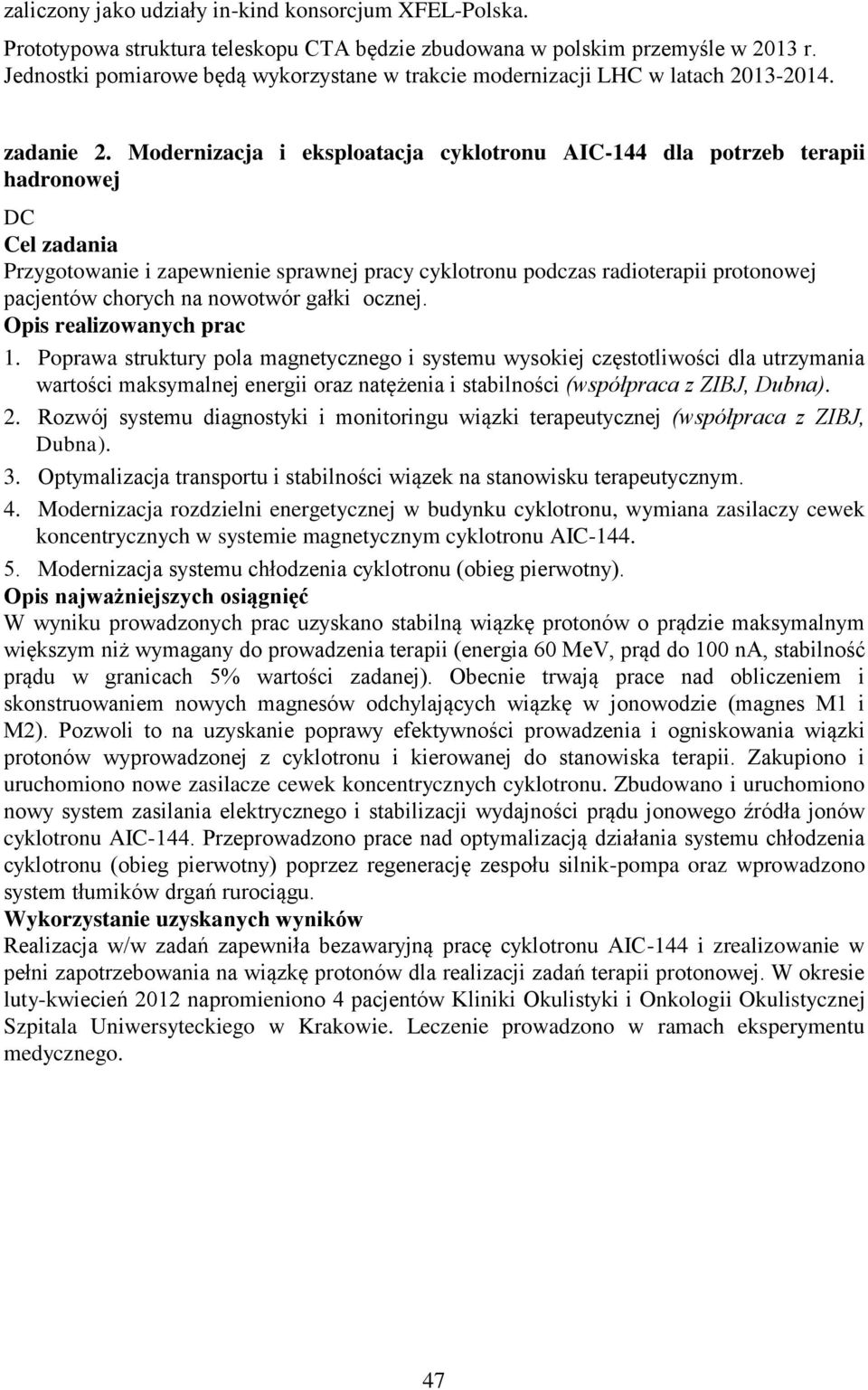 Modernizacja i eksploatacja cyklotronu AIC-144 dla potrzeb terapii hadronowej DC Cel zadania Przygotowanie i zapewnienie sprawnej pracy cyklotronu podczas radioterapii protonowej pacjentów chorych na