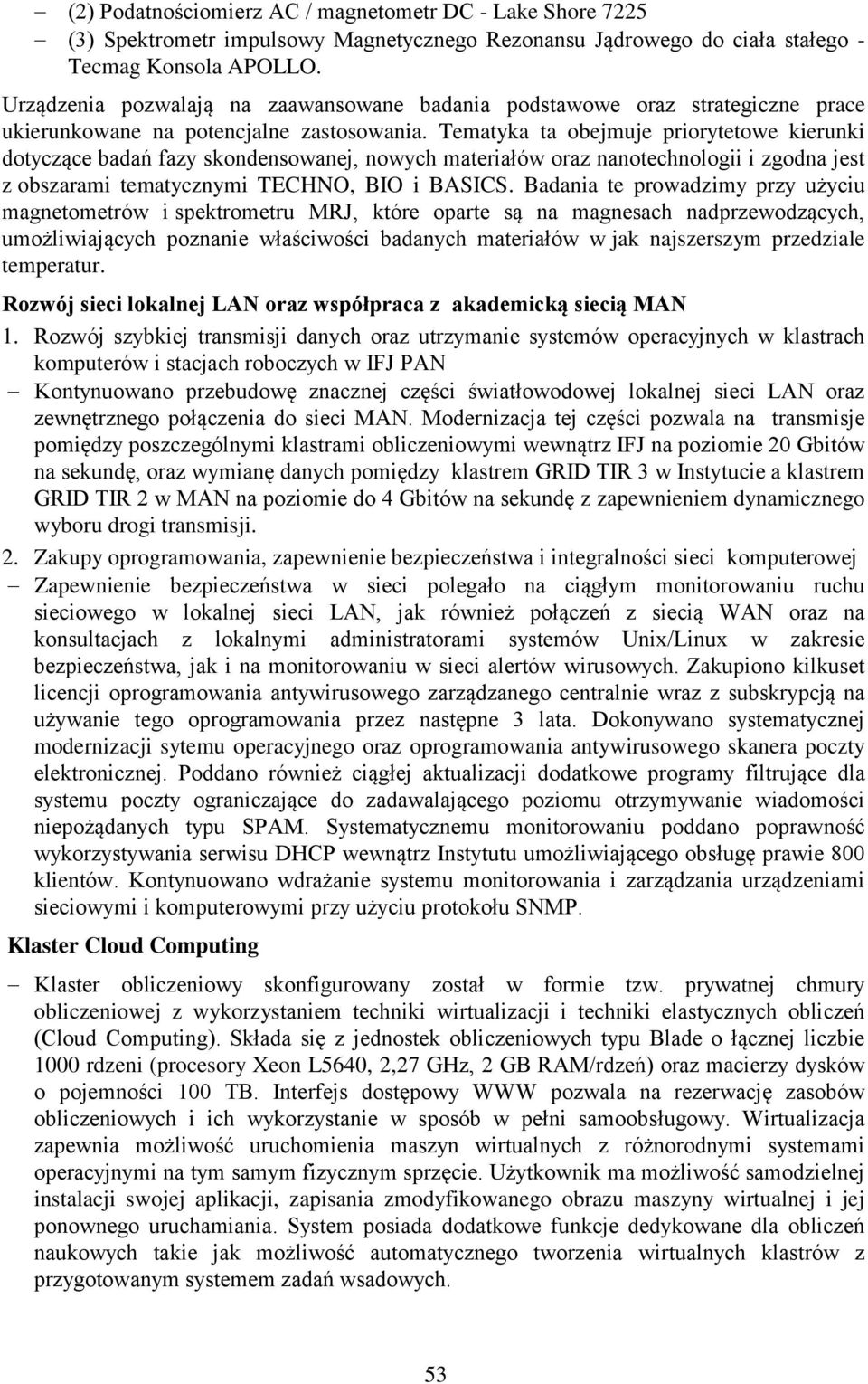 Tematyka ta obejmuje priorytetowe kierunki dotyczące badań fazy skondensowanej, nowych materiałów oraz nanotechnologii i zgodna jest z obszarami tematycznymi TECHNO, BIO i BASICS.