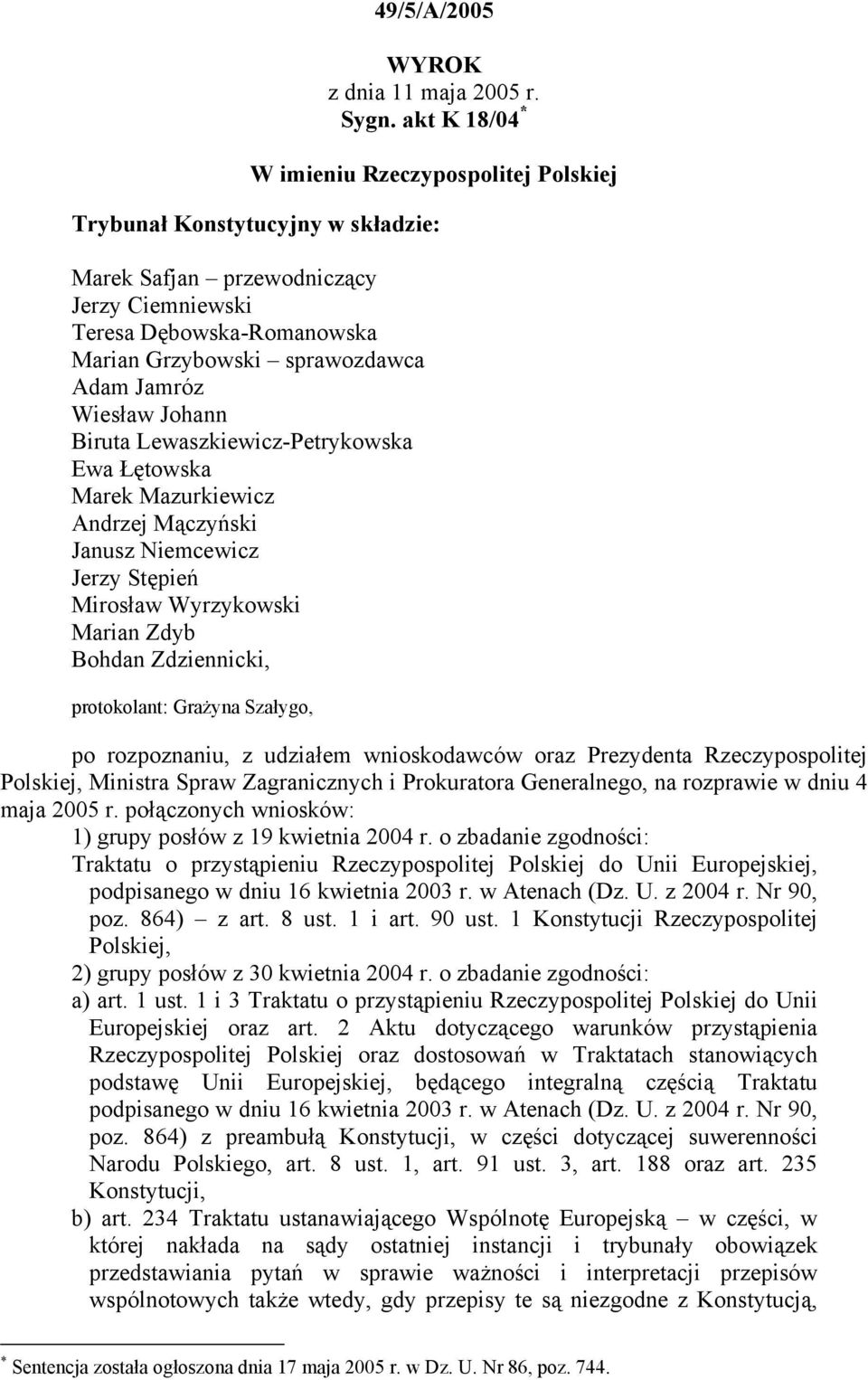 Jamróz Wiesław Johann Biruta Lewaszkiewicz-Petrykowska Ewa Łętowska Marek Mazurkiewicz Andrzej Mączyński Janusz Niemcewicz Jerzy Stępień Mirosław Wyrzykowski Marian Zdyb Bohdan Zdziennicki,