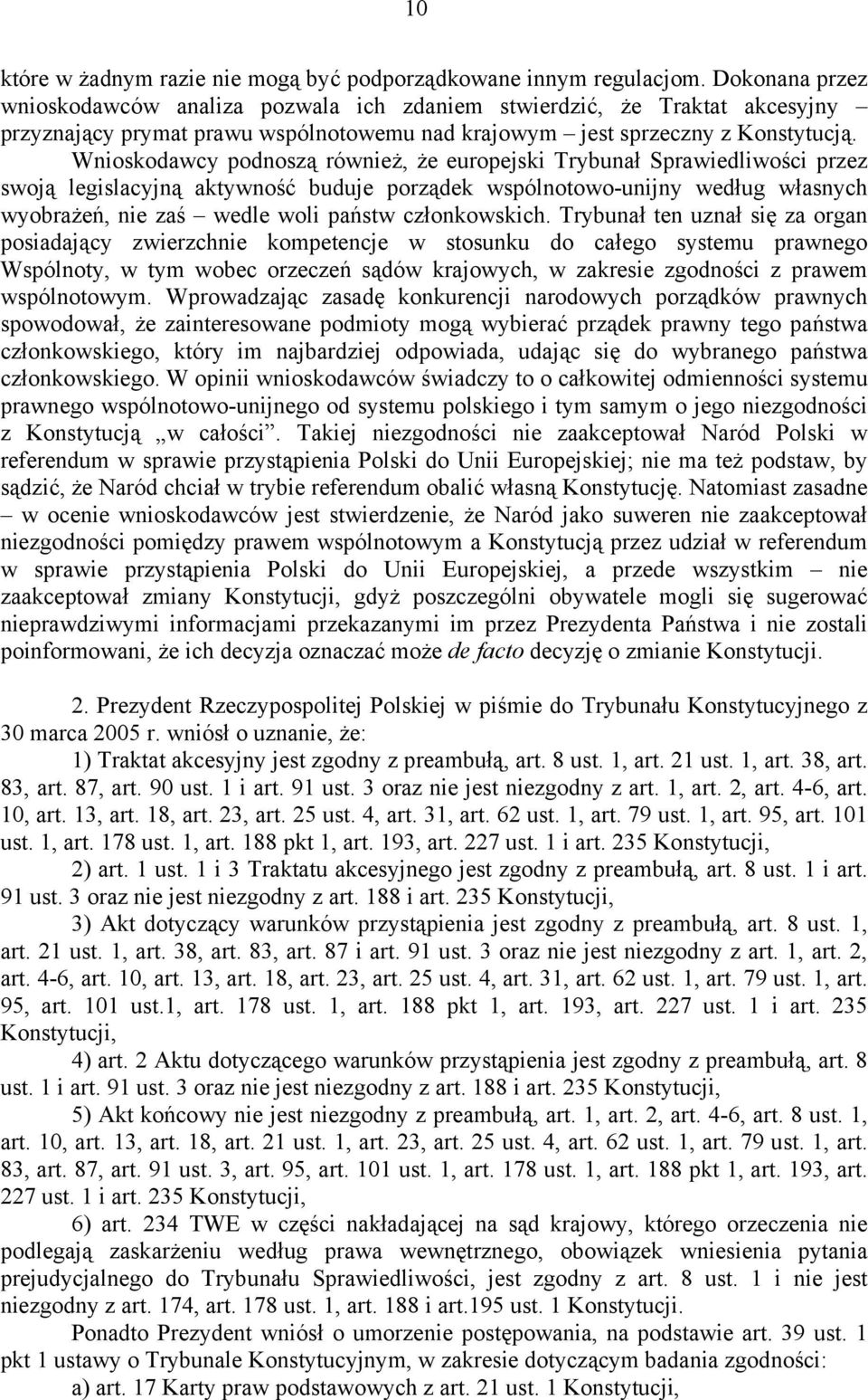 Wnioskodawcy podnoszą również, że europejski Trybunał Sprawiedliwości przez swoją legislacyjną aktywność buduje porządek wspólnotowo-unijny według własnych wyobrażeń, nie zaś wedle woli państw