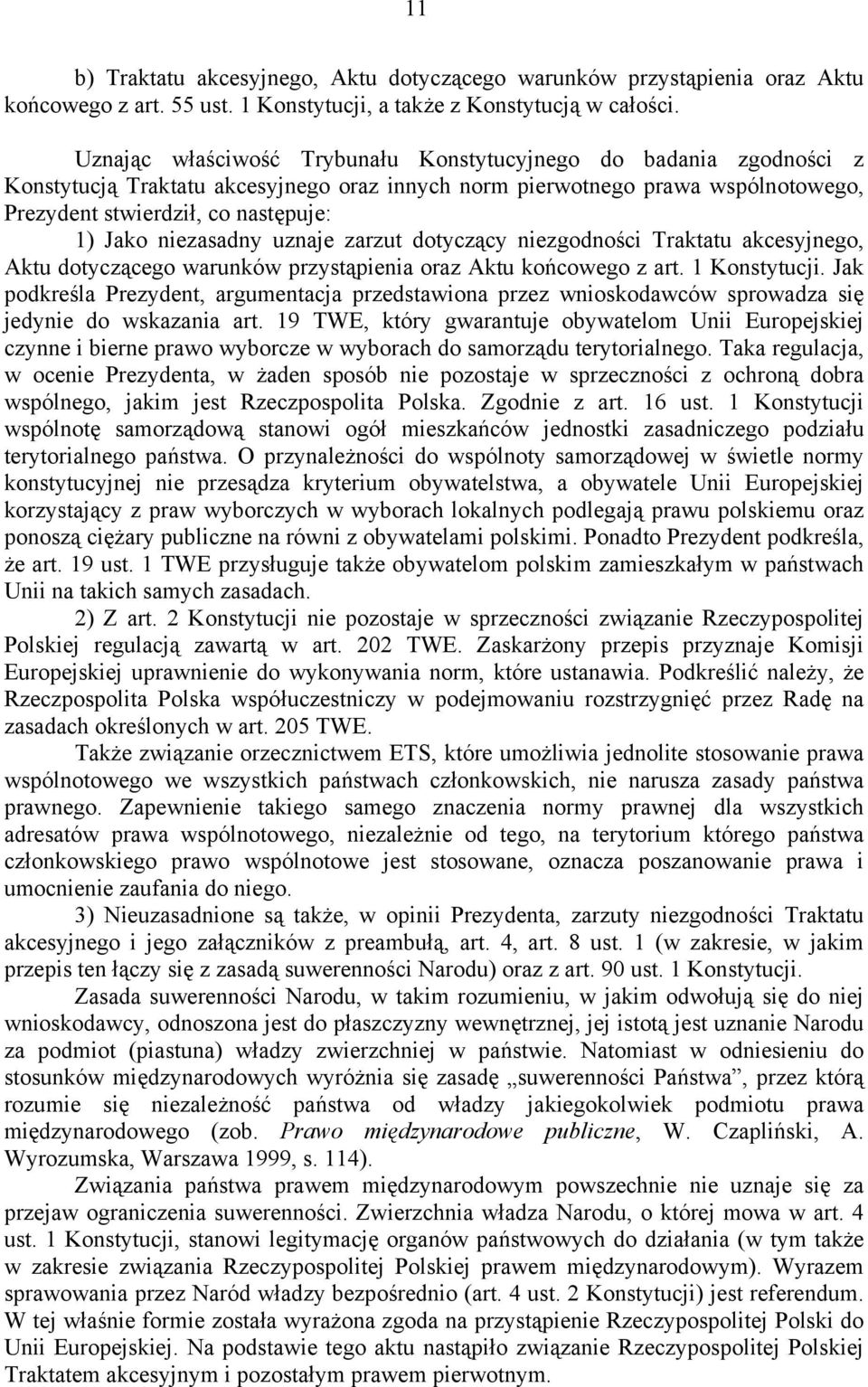 niezasadny uznaje zarzut dotyczący niezgodności Traktatu akcesyjnego, Aktu dotyczącego warunków przystąpienia oraz Aktu końcowego z art. 1 Konstytucji.