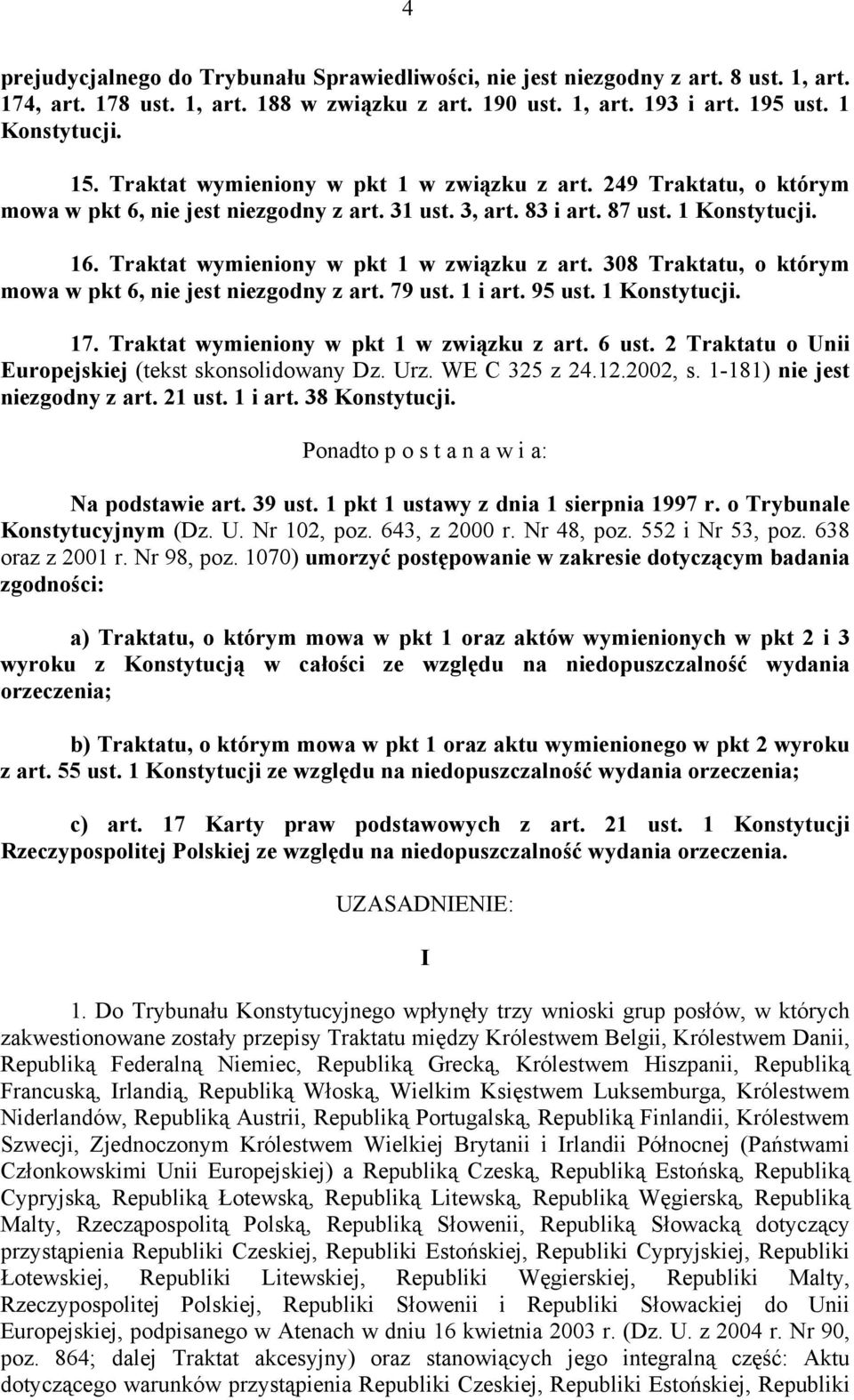 Traktat wymieniony w pkt 1 w związku z art. 308 Traktatu, o którym mowa w pkt 6, nie jest niezgodny z art. 79 ust. 1 i art. 95 ust. 1 Konstytucji. 17. Traktat wymieniony w pkt 1 w związku z art.