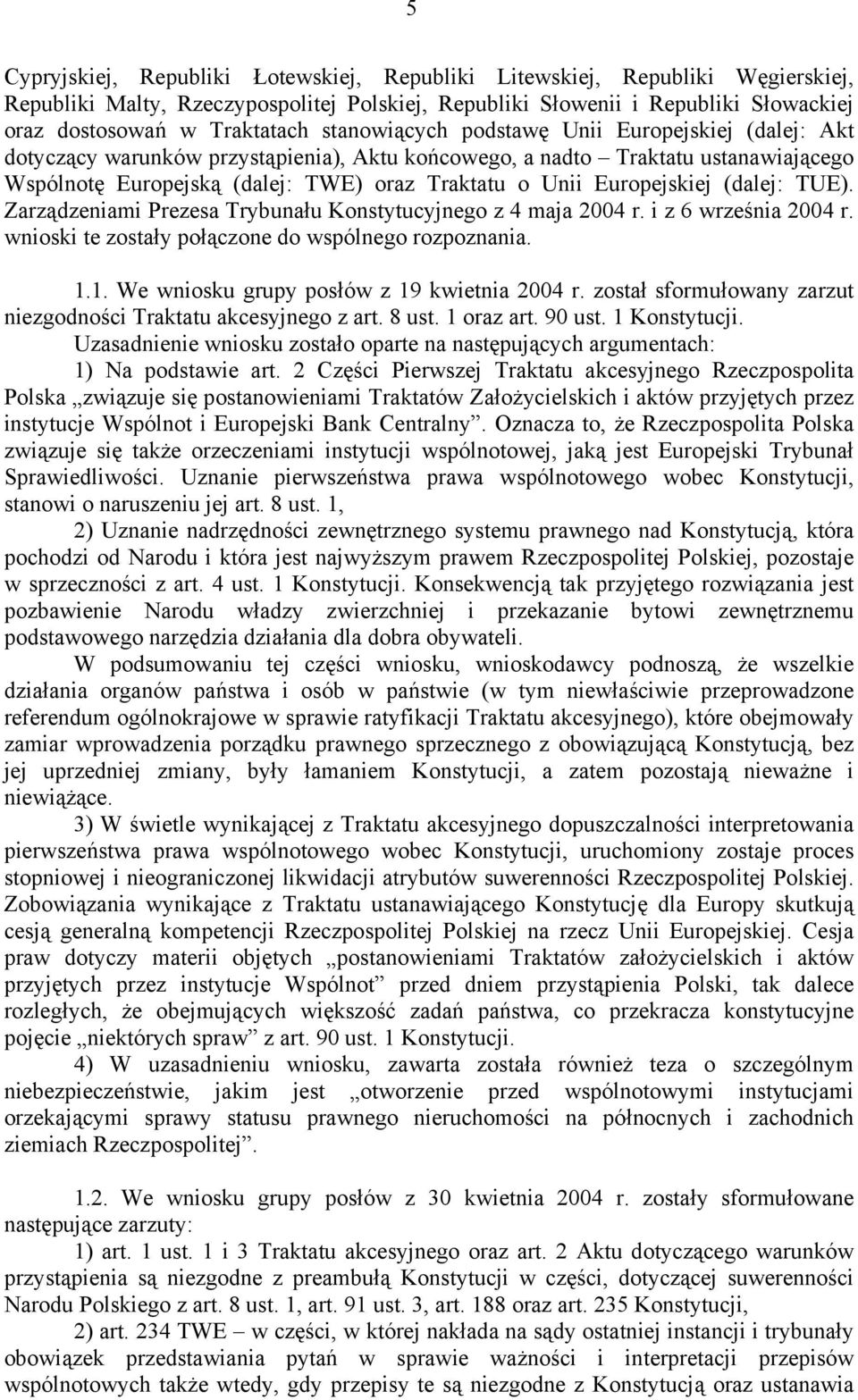 Europejskiej (dalej: TUE). Zarządzeniami Prezesa Trybunału Konstytucyjnego z 4 maja 2004 r. i z 6 września 2004 r. wnioski te zostały połączone do wspólnego rozpoznania. 1.