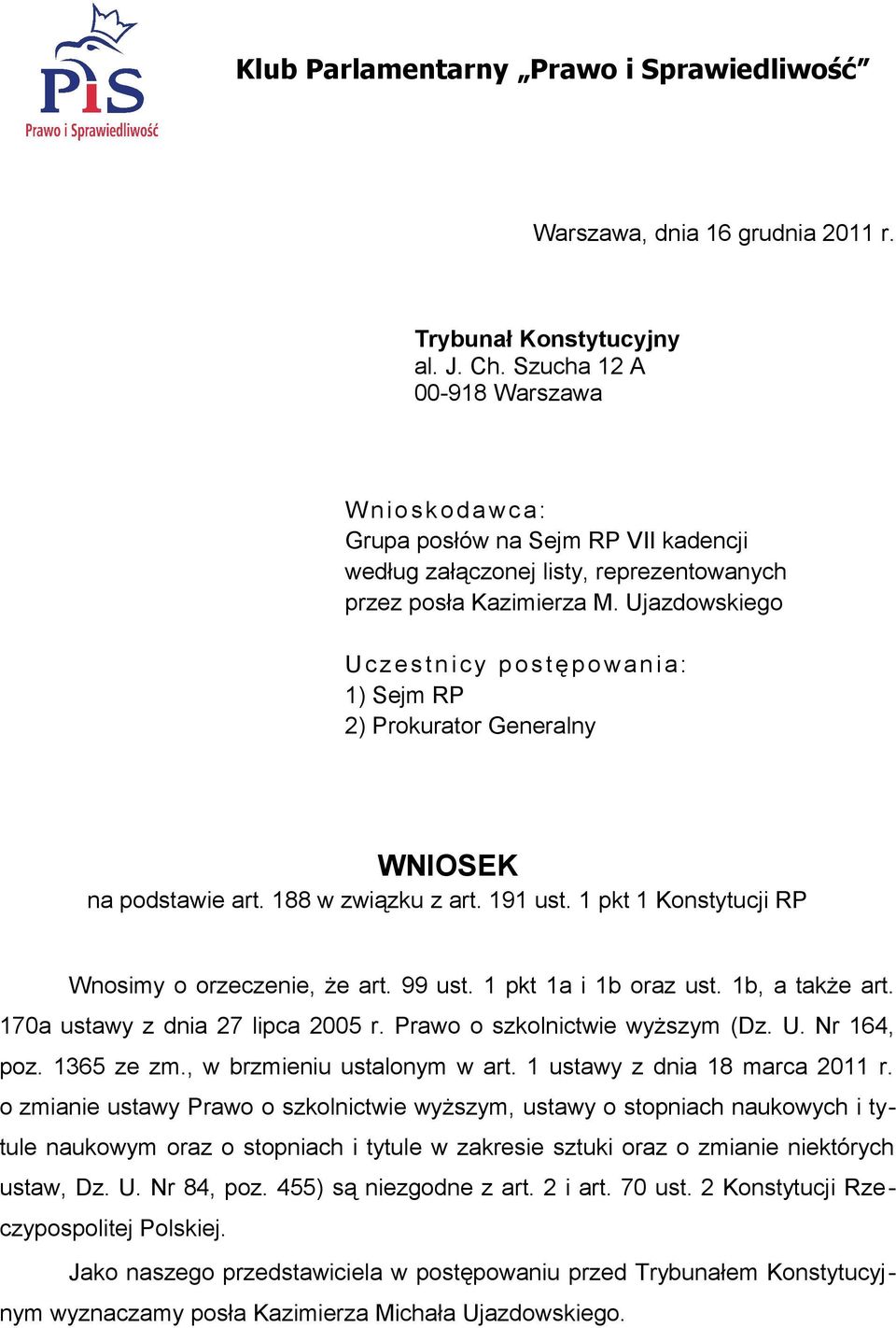 Ujazdowskiego U c z e s t n i c y p o s t ę p o wa n i a : 1) Sejm RP 2) Prokurator Generalny WNIOSEK na podstawie art. 188 w związku z art. 191 ust.