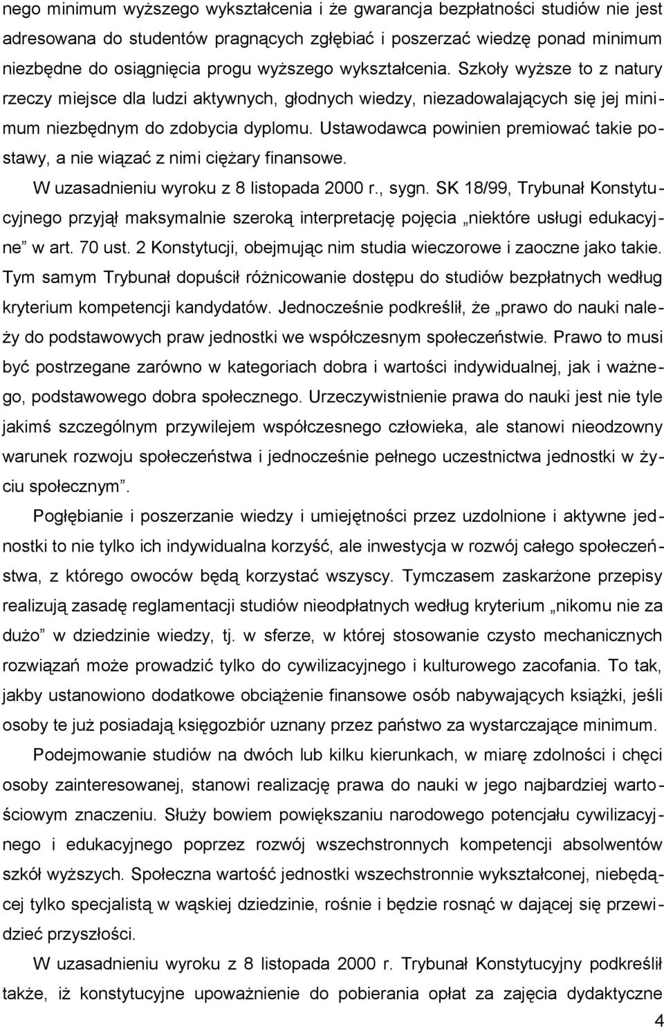 Ustawodawca powinien premiować takie postawy, a nie wiązać z nimi ciężary finansowe. W uzasadnieniu wyroku z 8 listopada 2000 r., sygn.