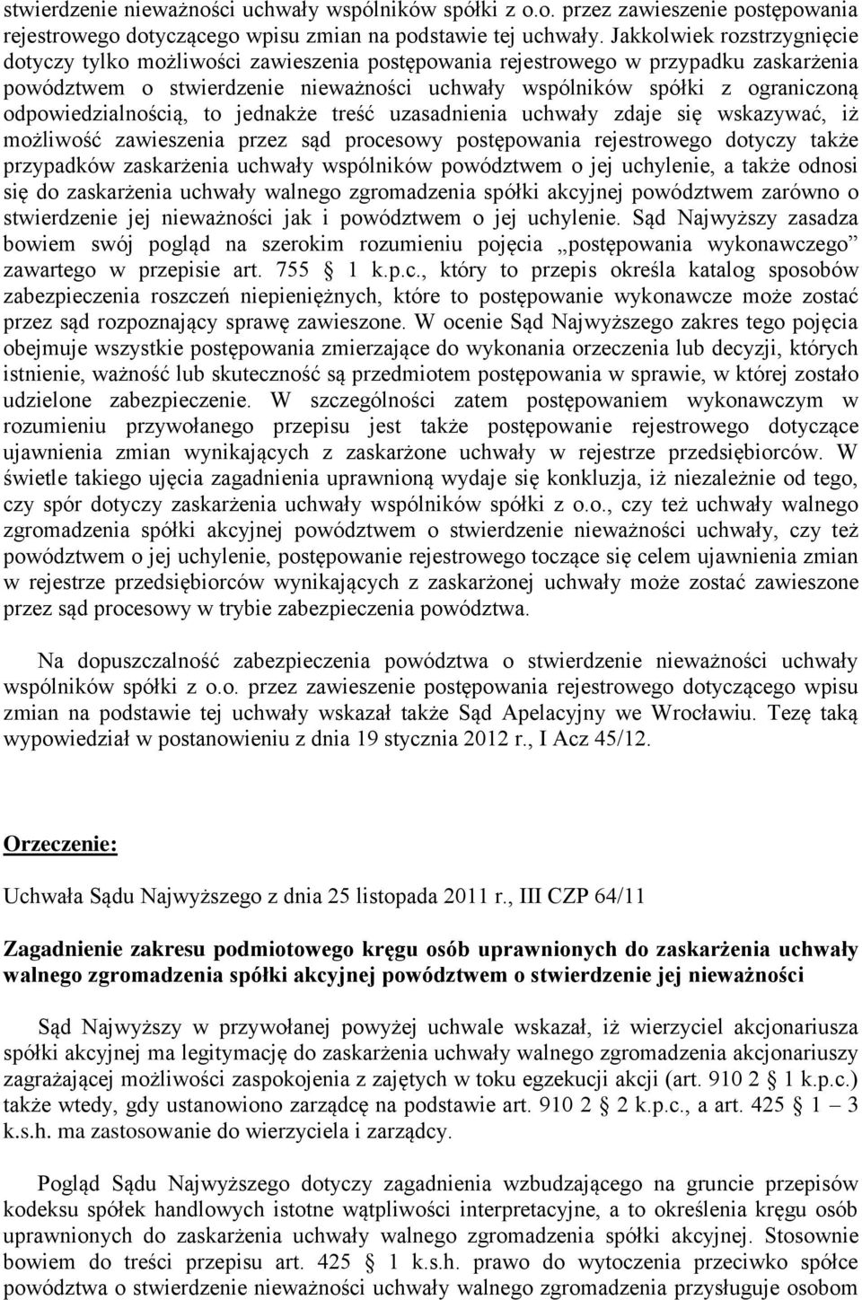 odpowiedzialnością, to jednakże treść uzasadnienia uchwały zdaje się wskazywać, iż możliwość zawieszenia przez sąd procesowy postępowania rejestrowego dotyczy także przypadków zaskarżenia uchwały