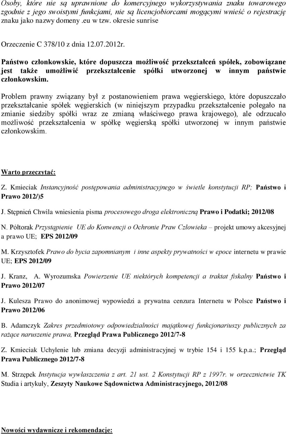 Państwo członkowskie, które dopuszcza możliwość przekształceń spółek, zobowiązane jest także umożliwić przekształcenie spółki utworzonej w innym państwie członkowskim.