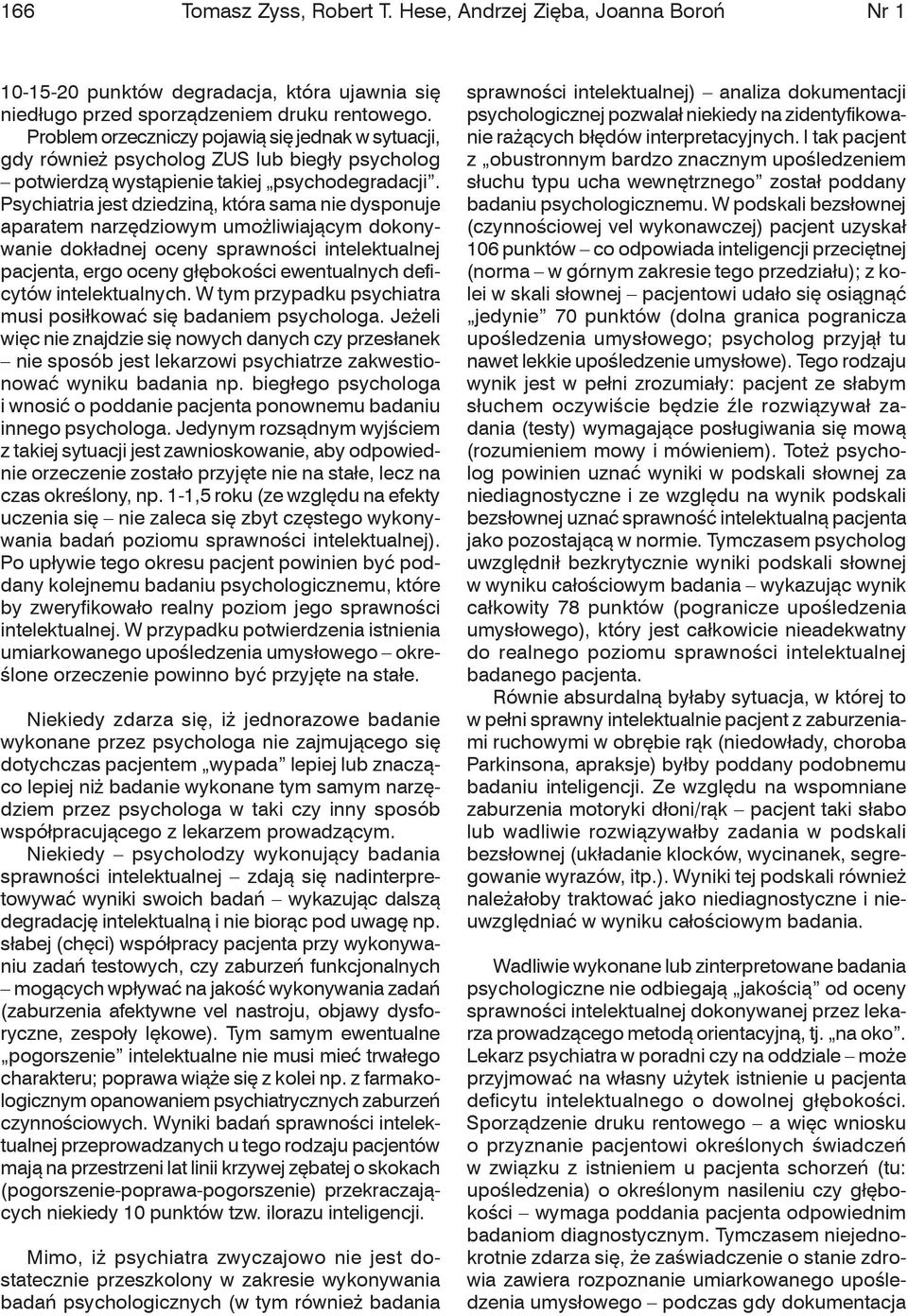 Psychiatria jest dziedziną, która sama nie dysponuje aparatem narzędziowym umożliwiającym dokonywanie dokładnej oceny sprawności intelektualnej pacjenta, ergo oceny głębokości ewentualnych deficytów